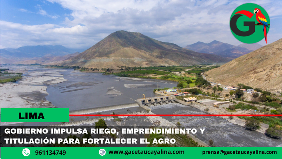 Gobierno impulsa riego, emprendimiento y titulación para fortalecer el agro