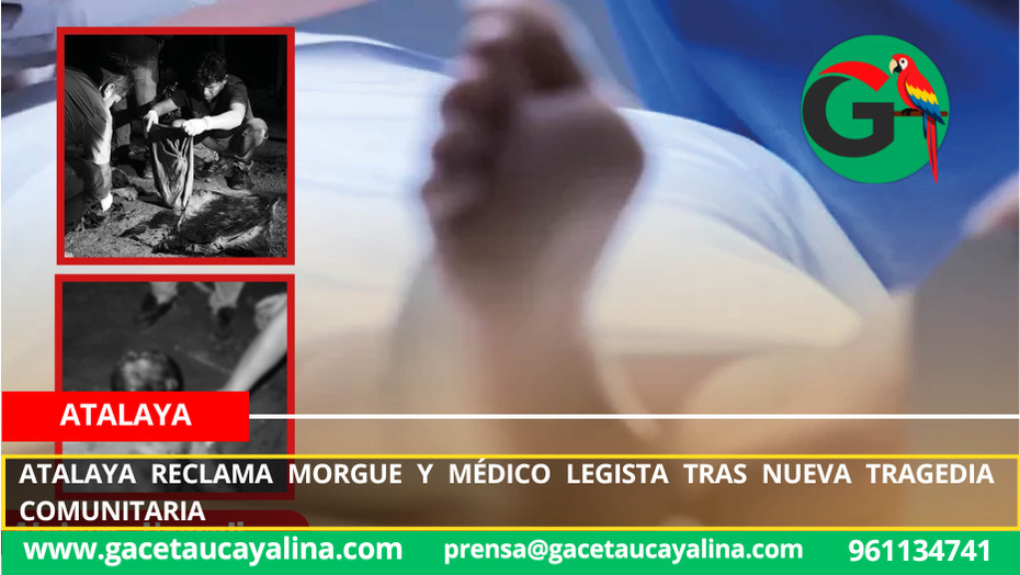 Atalaya reclama morgue y médico legista tras nueva tragedia comunitaria