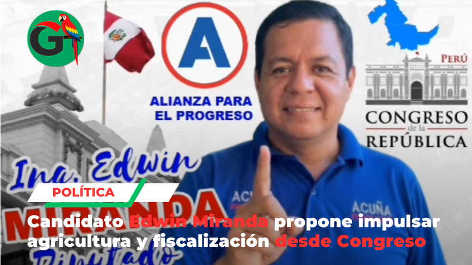 Candidato Edwin Miranda propone impulsar agricultura y fiscalización desde Congreso
