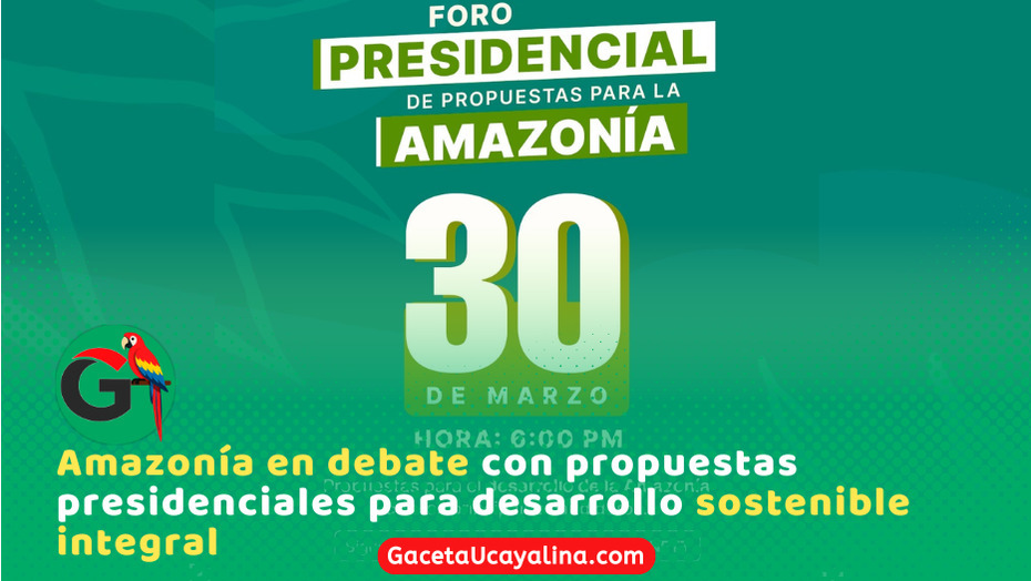 El lunes 30 de marzo candidatos a la presidencia expondrán propuestas para la Amazonía 