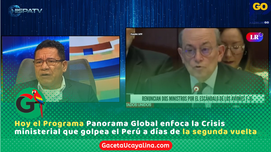Hoy el Programa Panorama Global enfoca la crisis ministerial que golpea el Perú a días de la segunda vuelta