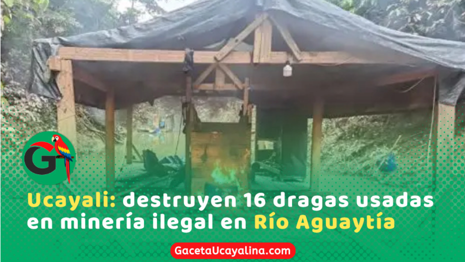 Así fue la destrucción de 16 dragas ilegales en el Río Aguaytía
